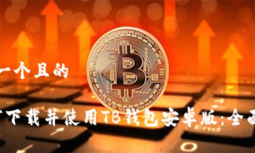 思考一个且的

 如何下载并使用TB钱包安卓版：全面指南