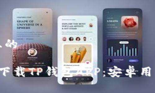 思考一个且的

 如何安全下载TP钱包APP：安卓用户必看指南