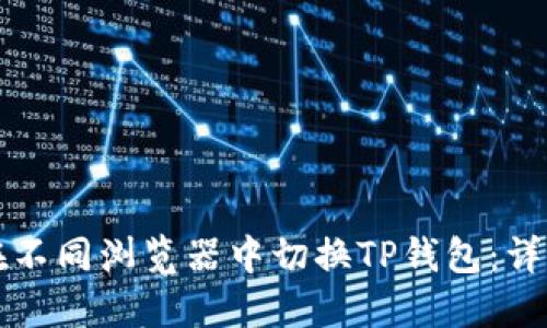 如何在不同浏览器中切换TP钱包：详尽指南
