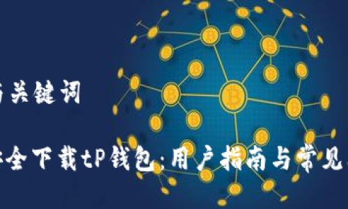 思考的与关键词

: 如何安全下载tP钱包：用户指南与常见问题解答