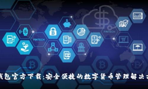 TP钱包官方下载：安全便捷的数字货币管理解决方案