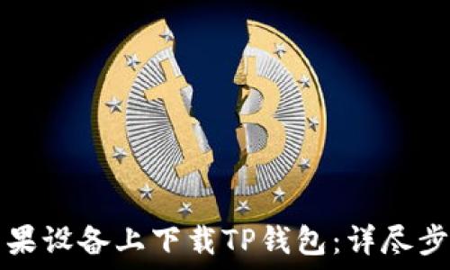   
如何在苹果设备上下载TP钱包：详尽步骤与指南