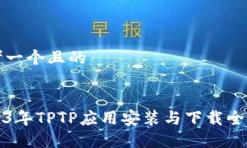 思考一个且的


2023年TPTP应用安装与下载全指南