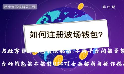 区块链与数字货币钱包转账指南：不同平台间能否转USDT？

不同平台的钱包能不能转USDT？全面解析与操作指南