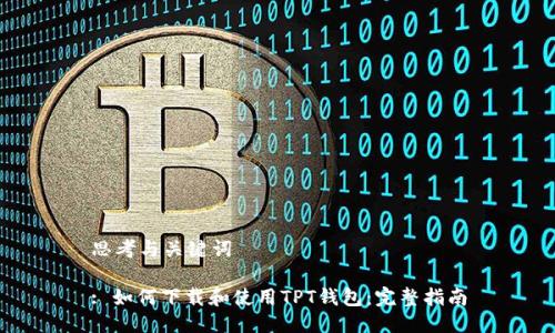 思考与关键词

: 如何下载和使用TPT钱包：完整指南
