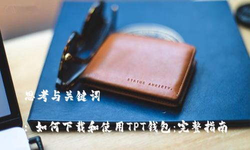 思考与关键词

: 如何下载和使用TPT钱包：完整指南