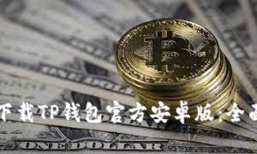 如何下载TP钱包官方安卓版：全面指南