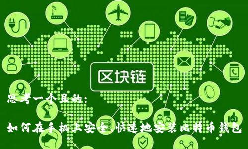 思考一个且的:

如何在手机上安全、快速地安装比特币钱包