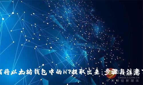 如何将以太坊钱包中的HT提取出来：步骤与注意事项