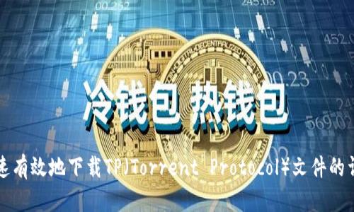 如何快速有效地下载TP（Torrent Protocol）文件的详细指南