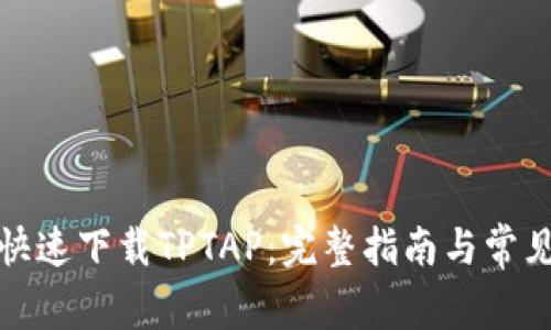 如何安全快速下载TPTAP：完整指南与常见问题解答