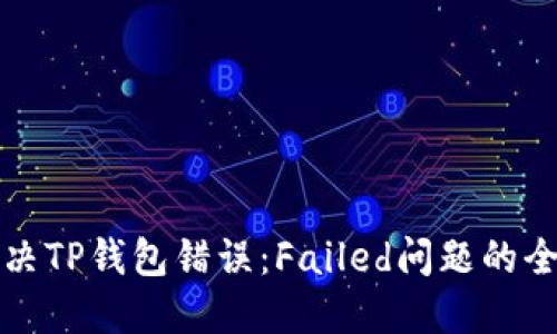 如何解决TP钱包错误：Failed问题的全面指南