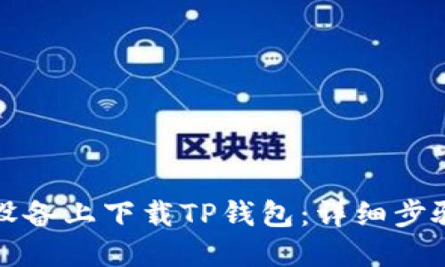 且的优质

如何在苹果设备上下载TP钱包：详细步骤与注意事项