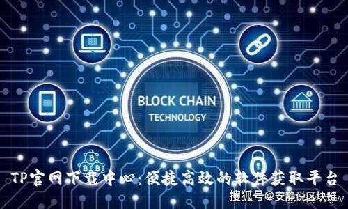 TP官网下载中心：便捷高效的软件获取平台