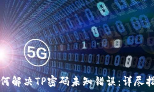   
如何解决TP密码未知错误：详尽指南