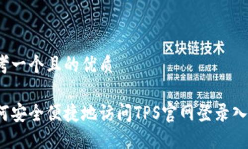思考一个且的优质

如何安全便捷地访问TPS官网登录入口？