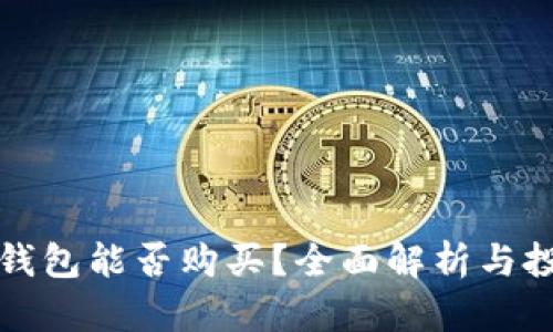 区块链钱包能否购买？全面解析与投资建议
