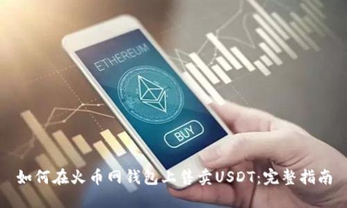 如何在火币网钱包上售卖USDT：完整指南