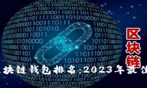 智能数字i区块链钱包排名：2023年最佳选择与评测