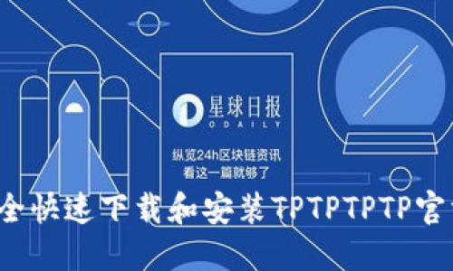 如何安全快速下载和安装TPTPTPTP官方版本？