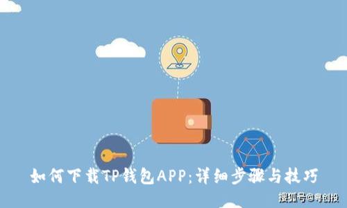 如何下载TP钱包APP：详细步骤与技巧