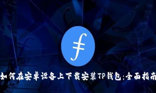 如何在安卓设备上下载安装TP钱包：全面指南