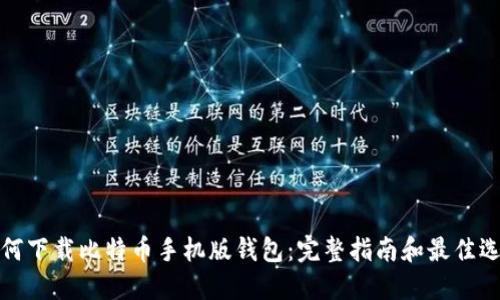如何下载比特币手机版钱包：完整指南和最佳选择