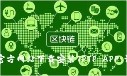 如何从官方网站下载安装TPTP APP：详尽指南