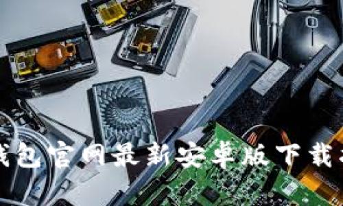 TP钱包官网最新安卓版下载指南