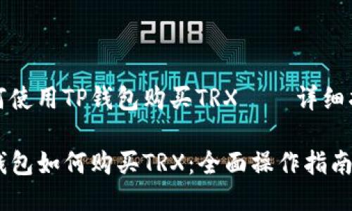 如何使用TP钱包购买TRX——详细指南

TP钱包如何购买TRX：全面操作指南