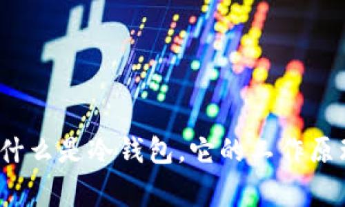 区块链冷钱包详解：什么是冷钱包，它的工作原理以及使用注意事项