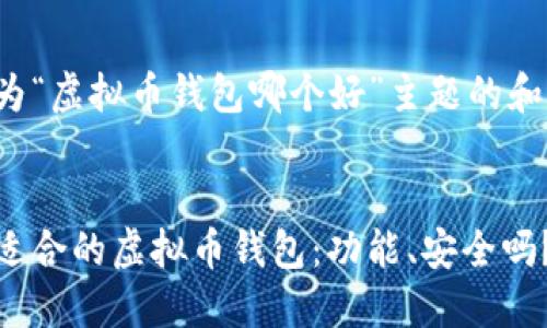 以下是为“虚拟币钱包哪个好”主题的和关键词。


选择最适合的虚拟币钱包：功能、安全吗？