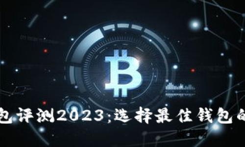 虚拟币钱包评测2023：选择最佳钱包的全面指南