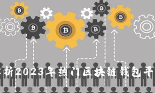 全面解析2023年热门区块链钱包平台推荐