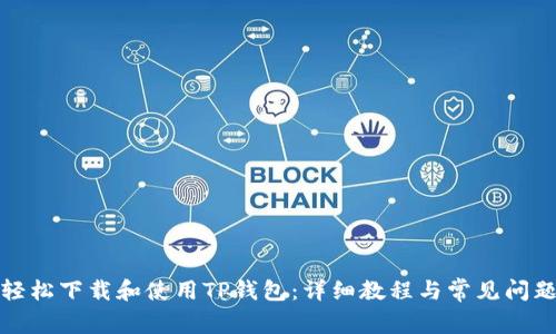 如何轻松下载和使用TP钱包：详细教程与常见问题解答