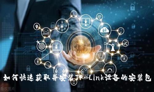 如何快速获取并安装TP-Link设备的安装包