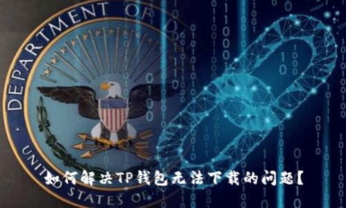 如何解决TP钱包无法下载的问题？