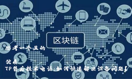 思考一个且的

优质
TP售后技术电话：如何快速解决设备问题？