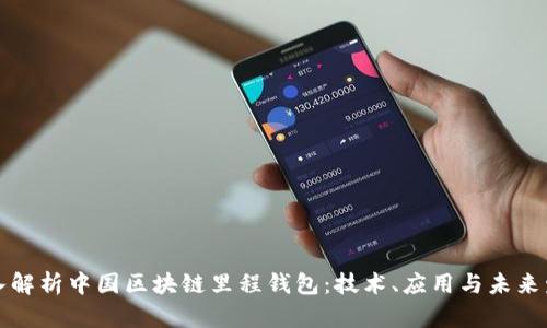 深入解析中国区块链里程钱包：技术、应用与未来发展