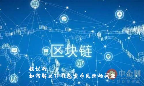 提议的
如何解决TP钱包卖币失败的问题