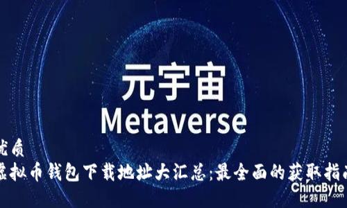 优质
虚拟币钱包下载地址大汇总：最全面的获取指南