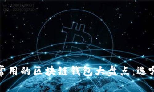 2023年最常用的区块链钱包大盘点：选哪个最合适？