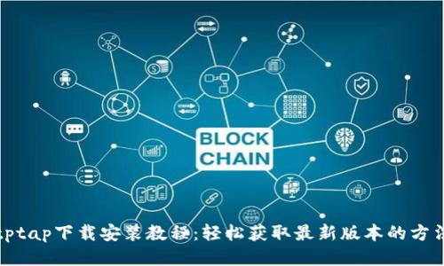 tptap下载安装教程：轻松获取最新版本的方法
