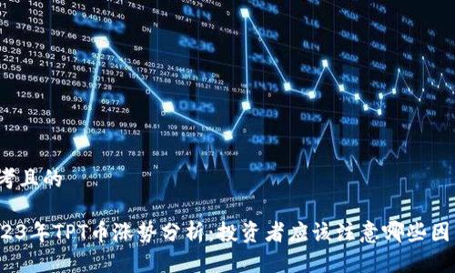 思考且的

2023年TPT币涨势分析：投资者应该注意哪些因素？