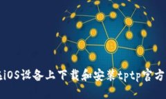 优质如何在iOS设备上下载和安装tptp官方版应用