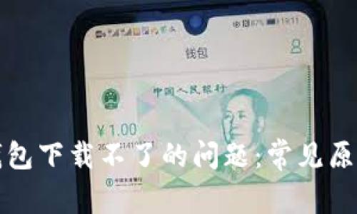 如何解决TP钱包下载不了的问题：常见原因及解决方案