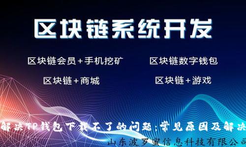 如何解决TP钱包下载不了的问题：常见原因及解决方案