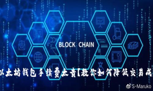  以太坊钱包手续费太贵？教你如何降低交易成本