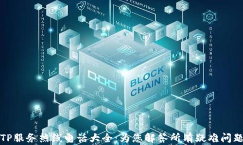 
TP服务热线电话大全：为您解答所有疑难问题
