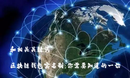 和相关关键词

区块链钱包实名制：你需要知道的一切